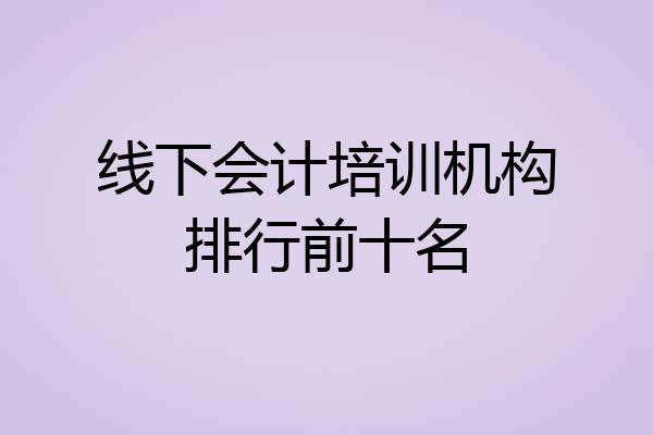 线下会计培训机构排行前十名