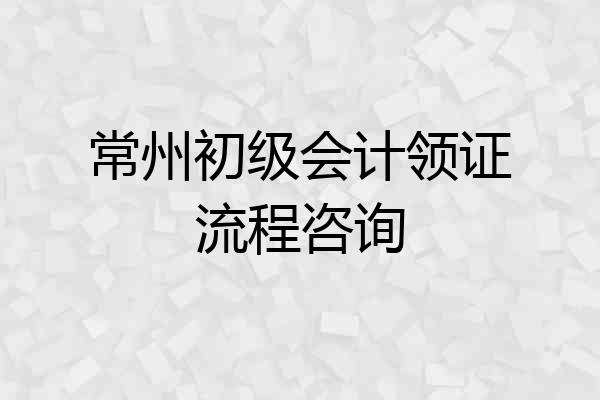 常州初级会计领证流程咨询