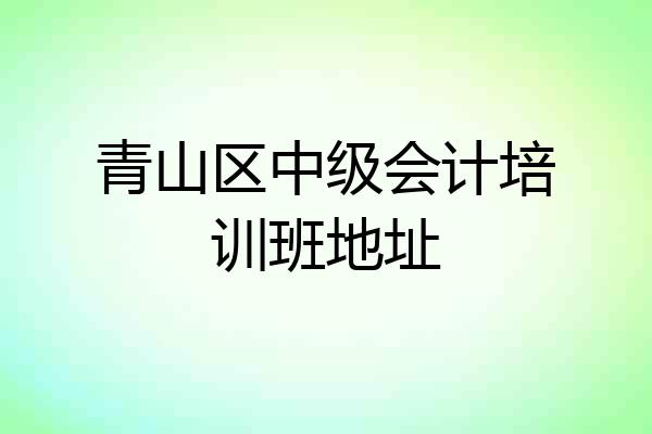 青山区中级会计培训班地址