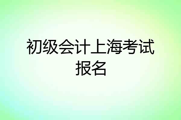 初级会计上海考试报名