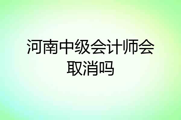 河南中级会计师会取消吗