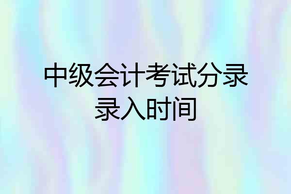 中级会计考试分录录入时间