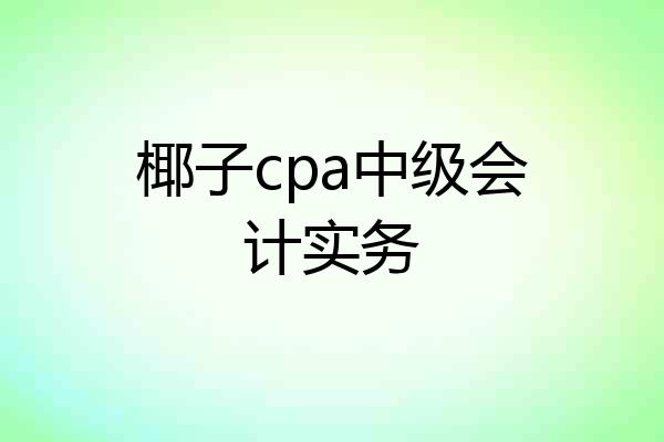 椰子cpa中级会计实务