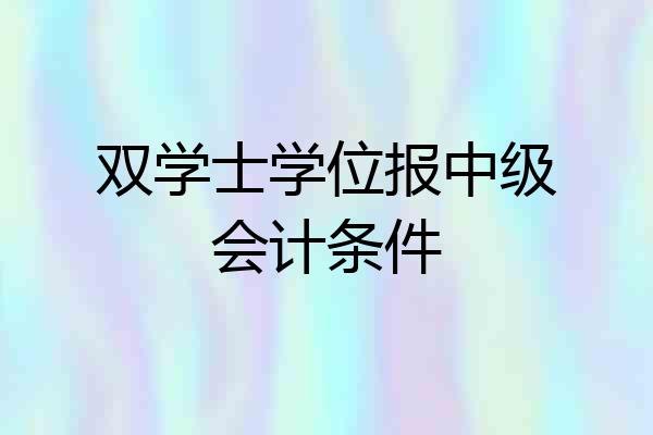 双学士学位报中级会计条件
