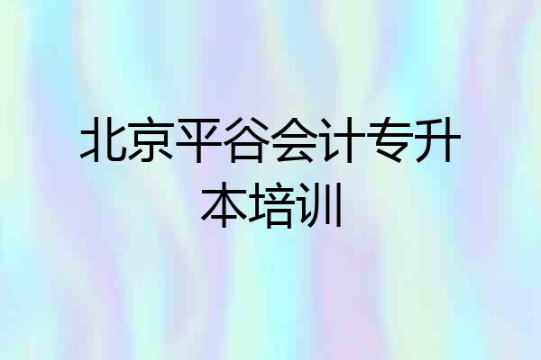 北京平谷会计专升本培训
