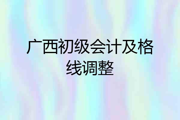 广西初级会计及格线调整