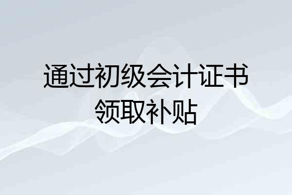 通过初级会计证书领取补贴