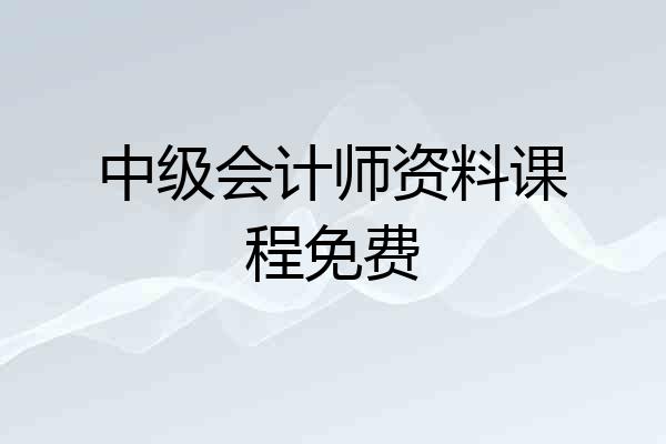 中级会计师资料课程免费