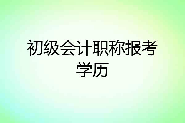 初级会计职称报考学历