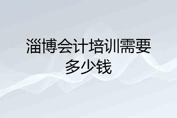淄博会计培训需要多少钱