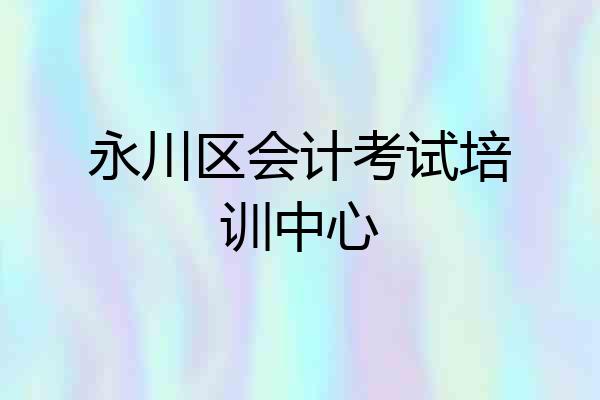 永川区会计考试培训中心