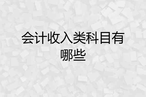 会计收入类科目有哪些