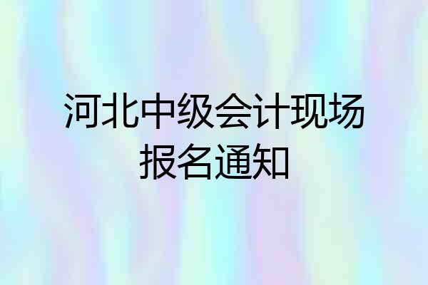 河北中级会计现场报名通知