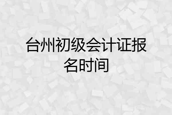 台州初级会计证报名时间