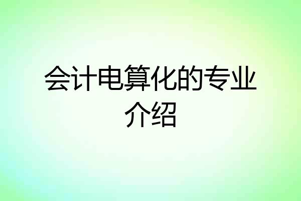 会计电算化的专业介绍