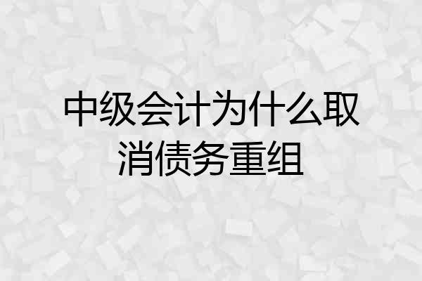 中级会计为什么取消债务重组