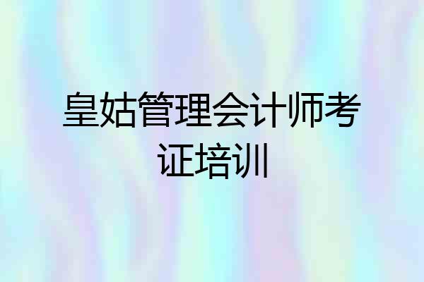皇姑管理会计师考证培训