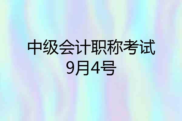 中级会计职称考试9月4号