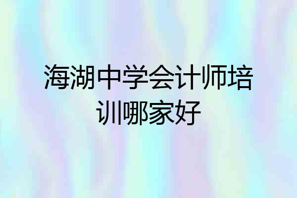 海湖中学会计师培训哪家好