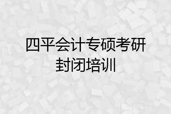 四平会计专硕考研封闭培训