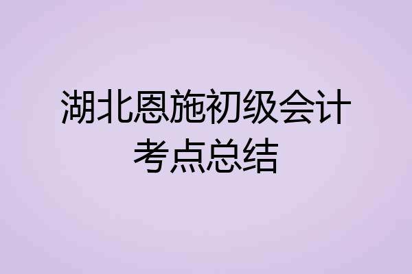 湖北恩施初级会计考点总结