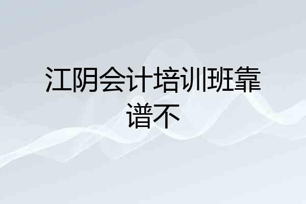 江阴会计培训班靠谱不