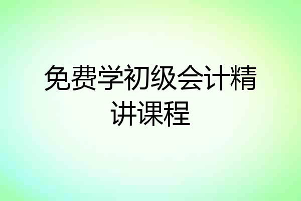 免费学初级会计精讲课程