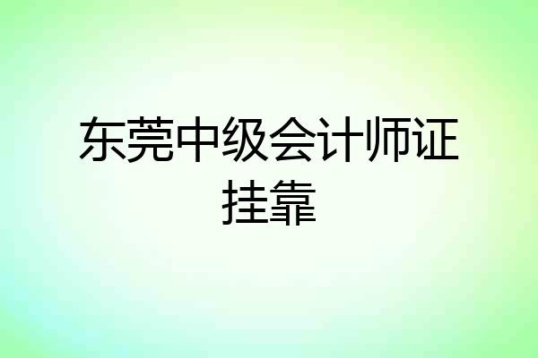东莞中级会计师证挂靠