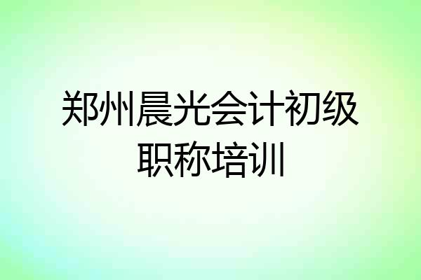 郑州晨光会计初级职称培训