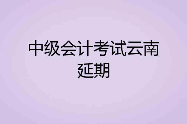 中级会计考试云南延期