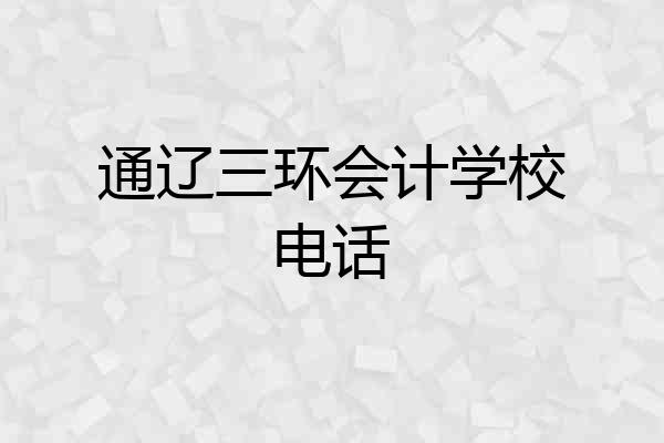 通辽三环会计学校电话