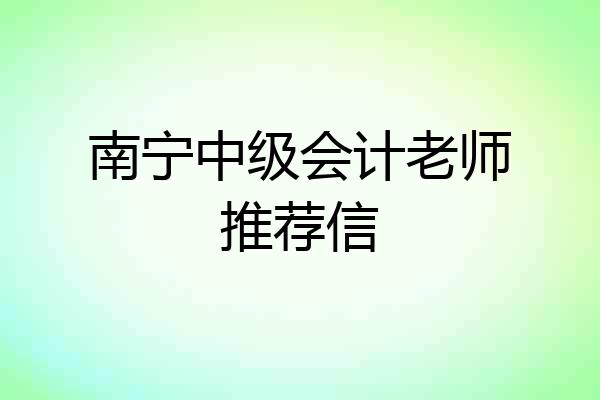 南宁中级会计老师推荐信