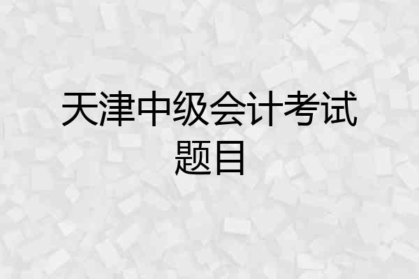 天津中级会计考试题目