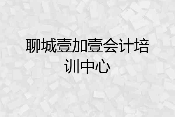 聊城壹加壹会计培训中心