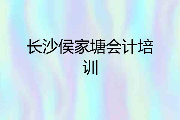 长沙侯家塘会计培训