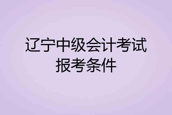 辽宁中级会计考试报考条件