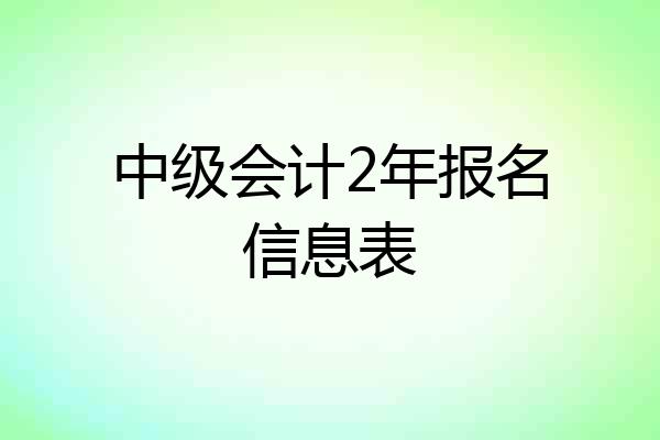 中级会计2年报名信息表