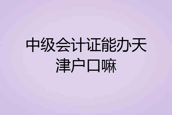 中级会计证能办天津户口嘛