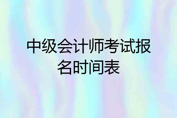 中级会计师考试报名时间表