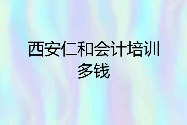 西安仁和会计培训多钱