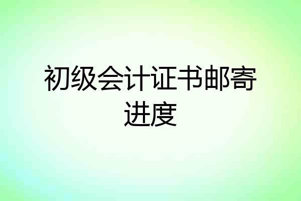 初级会计证书邮寄进度