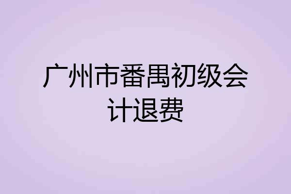 广州市番禺初级会计退费