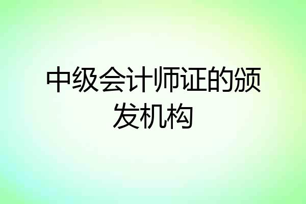 中级会计师证的颁发机构