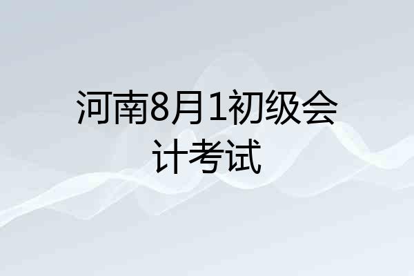 河南8月1初级会计考试