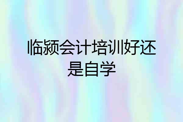 临颍会计培训好还是自学