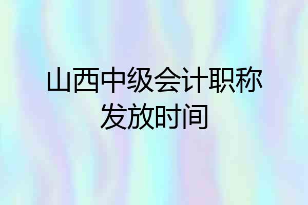 山西中级会计职称发放时间