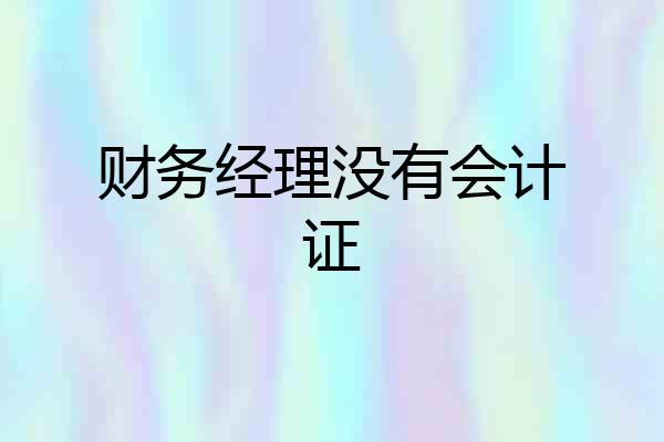 财务经理没有会计证