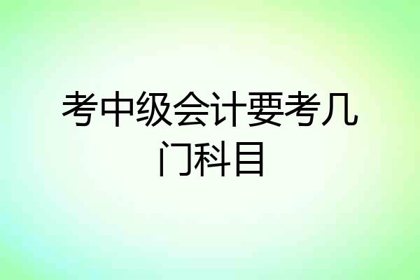 考中级会计要考几门科目