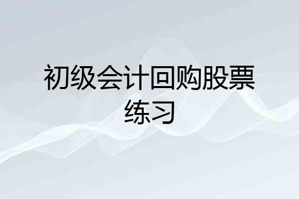 初级会计回购股票练习