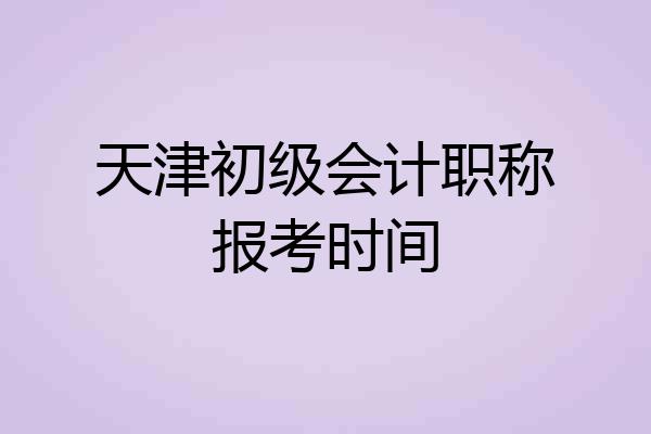 天津初级会计职称报考时间